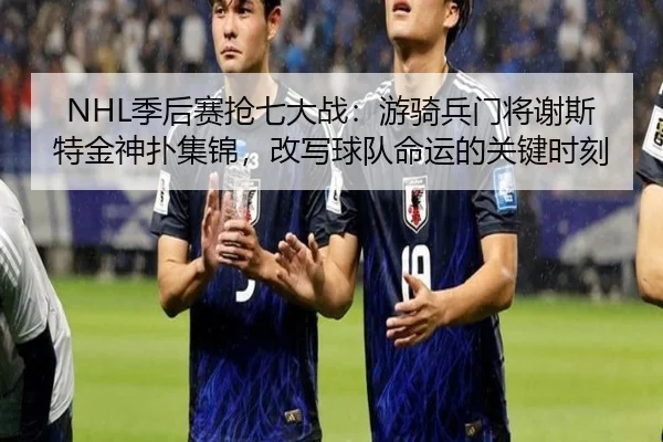 NHL季后赛抢七大战：游骑兵门将谢斯特金神扑集锦，改写球队命运的关键时刻
